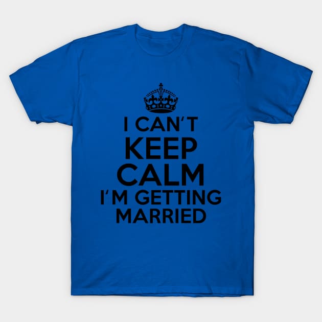 Keep Calm Getting Married T-Shirt by MartinAes